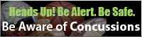 Heads Up! Be Alert. Be Safe. Be Aware of Concussions